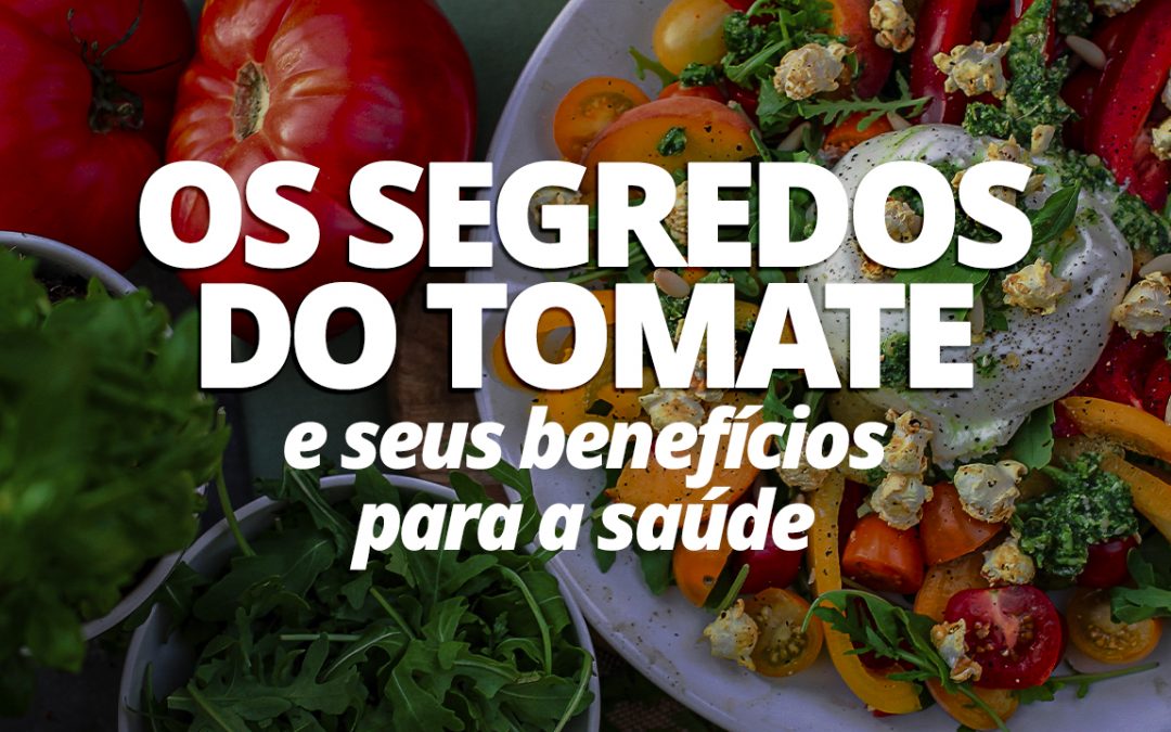 Os segredos do tomate e seus benefícios para a saúde