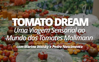 Uma Viagem Sensorial ao Mundo dos Tomates Mallmann com Marina Woisky e Pedro Nascimento